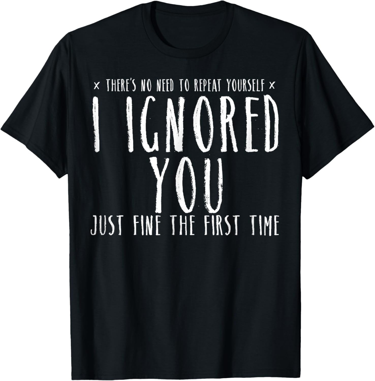 Funny Ignored You Fine First Time Sarcastic Teen Preteen Gift Unisex T-Shirt