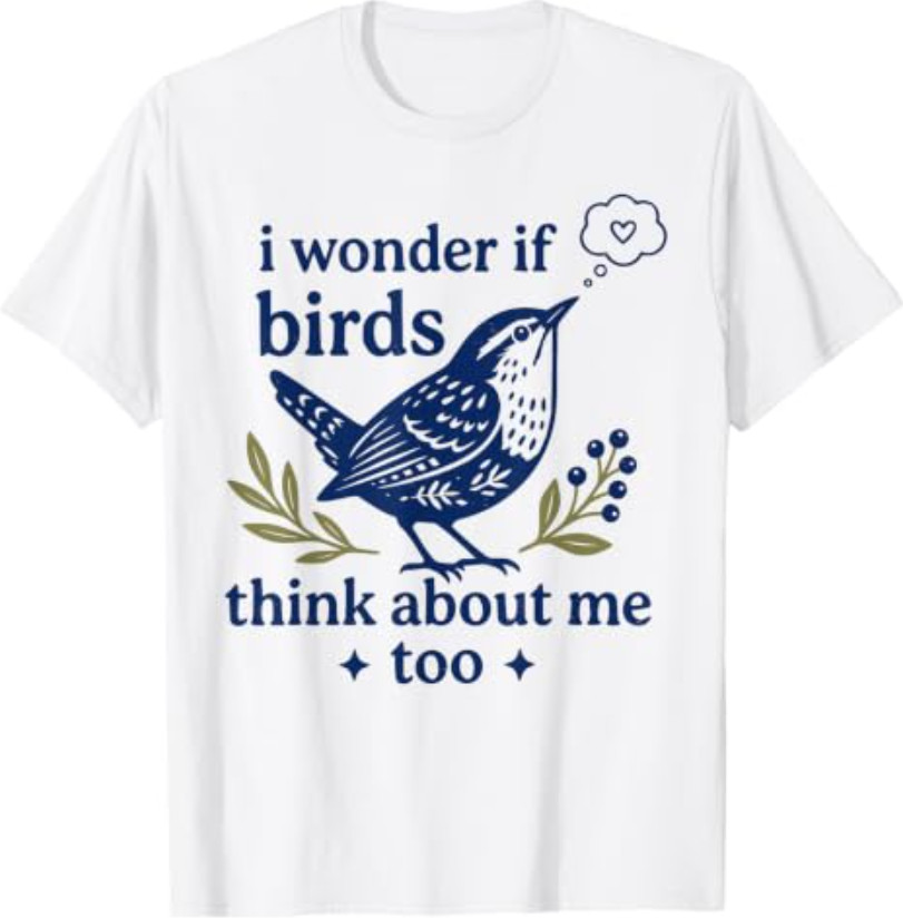 Cute Funny I Wonder If Birds Think About Me Too Teachers T Shirt