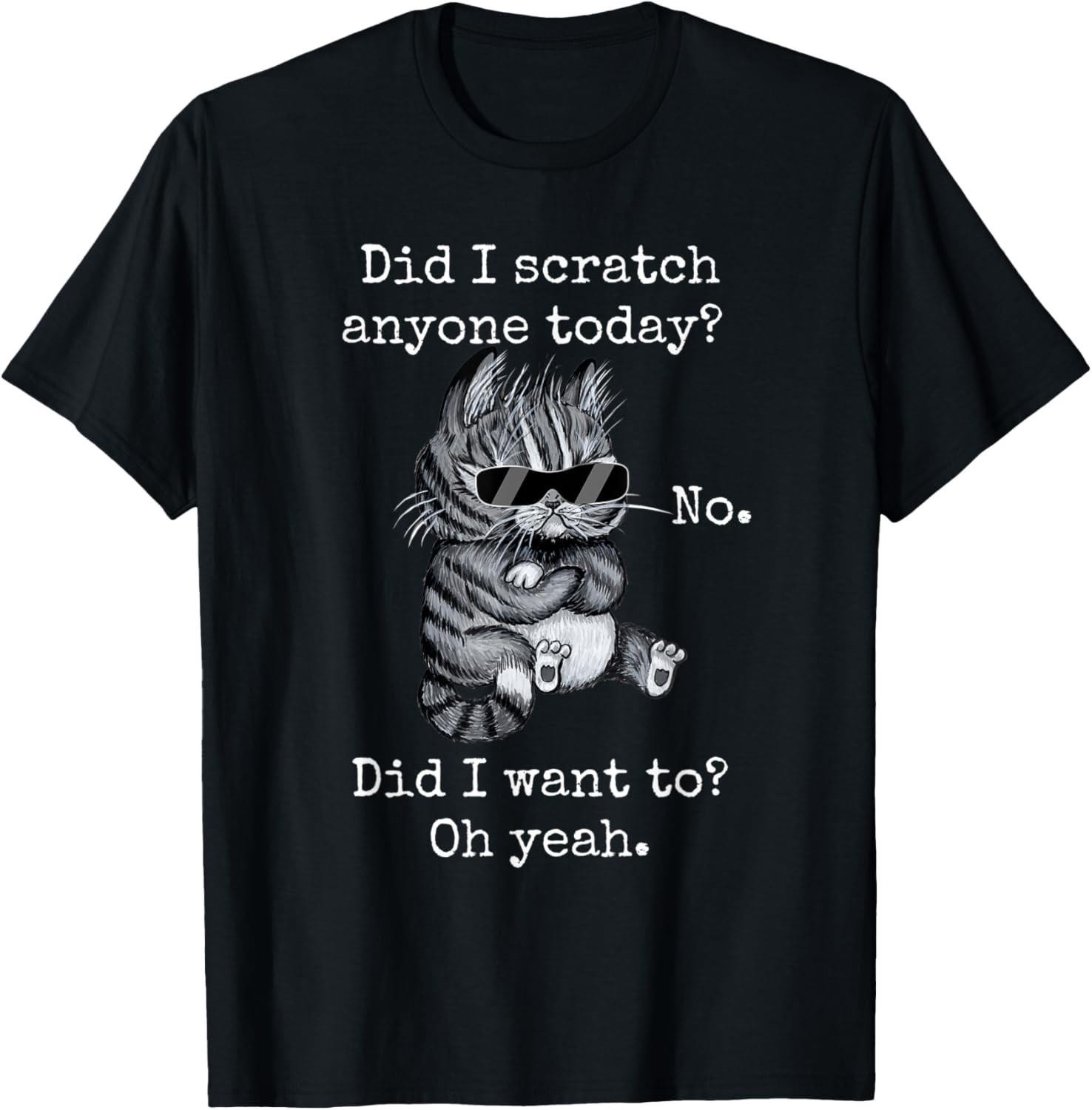 Funny Cat Funny Sarcastic Cat Have I Scratched Anyone Today T-Shirt