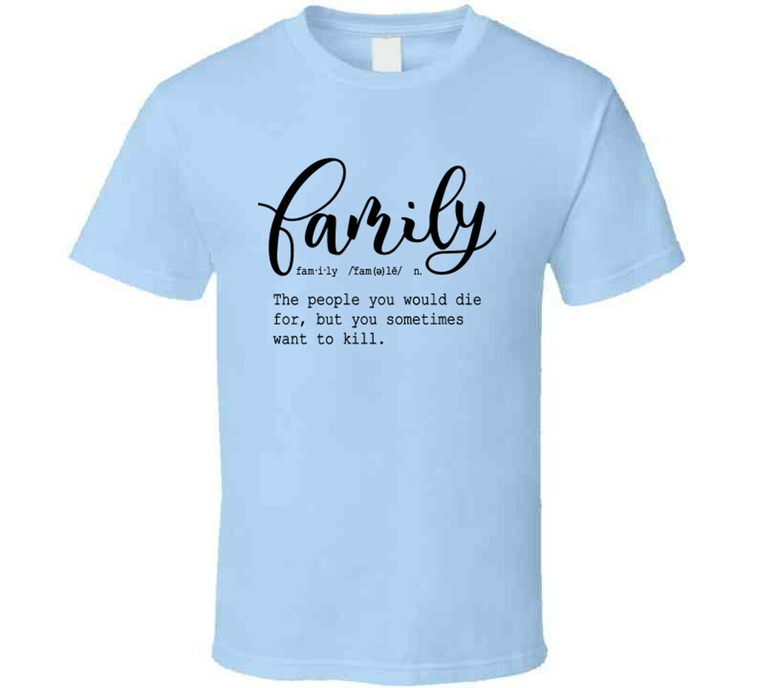 Family Definition Tee Funny Sarcastic T Shirt Cool Unisex TShirt For Loved Ones