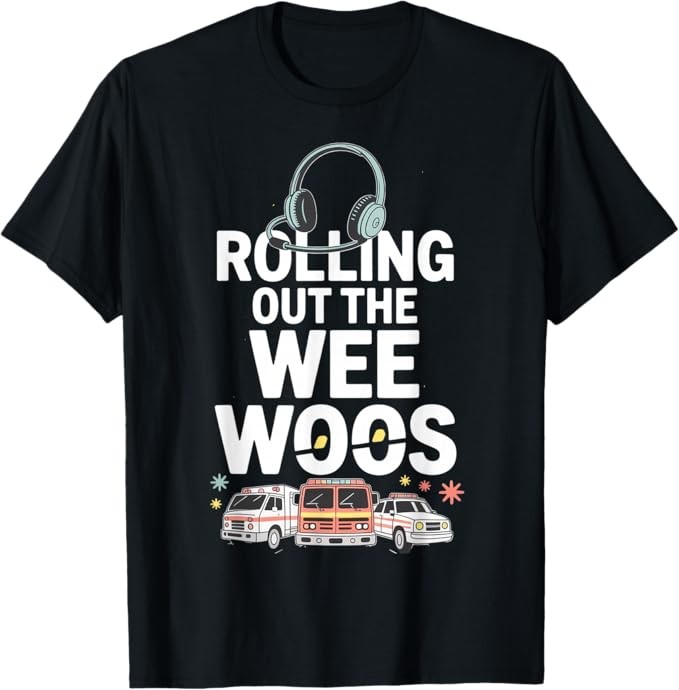 Rolling Out The Wee Woos 911 Dispatcher T-Shirt