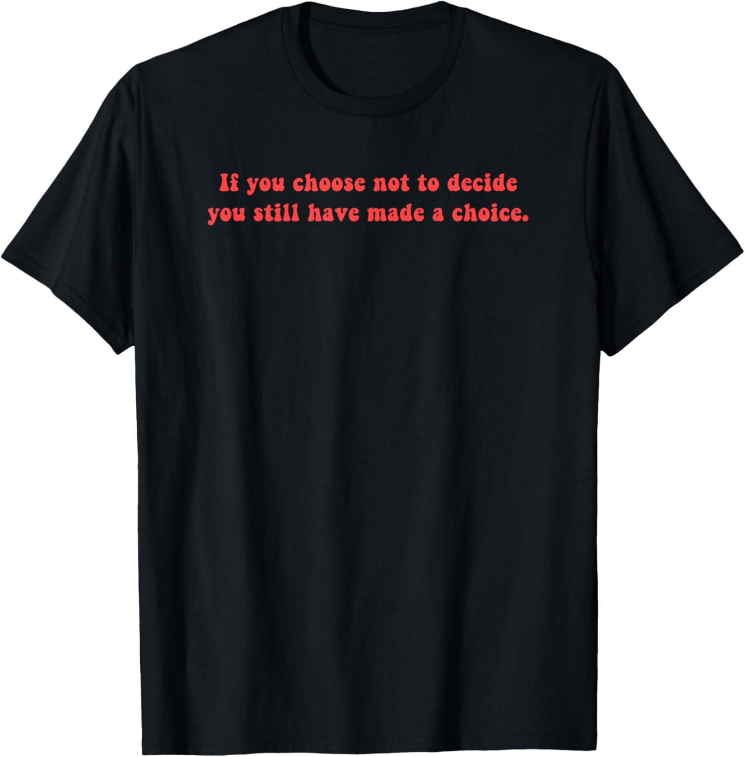 Freewill Quote If you Choose not to Decide rush T-Shirt