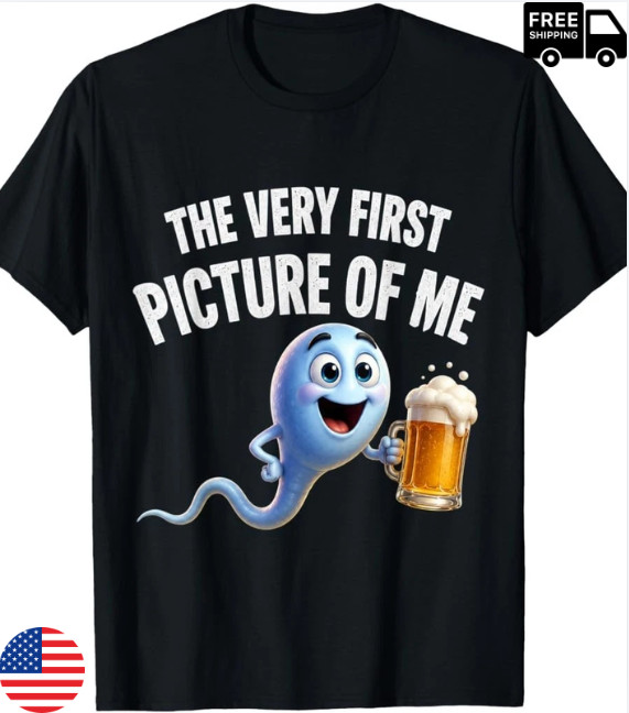 The Very First Picture of Me Funny Beer Drinking Sperm Joke T-Shirt