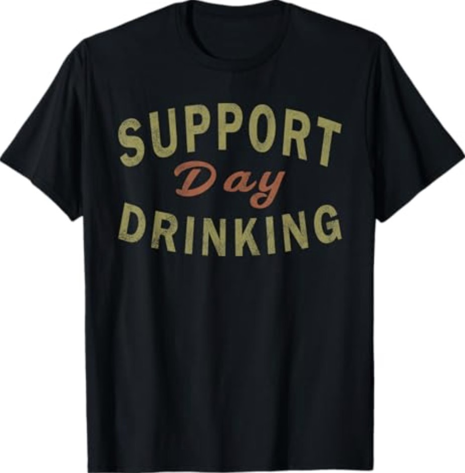 Support Day Drinking Drinking Gift Drunk T-Shirt