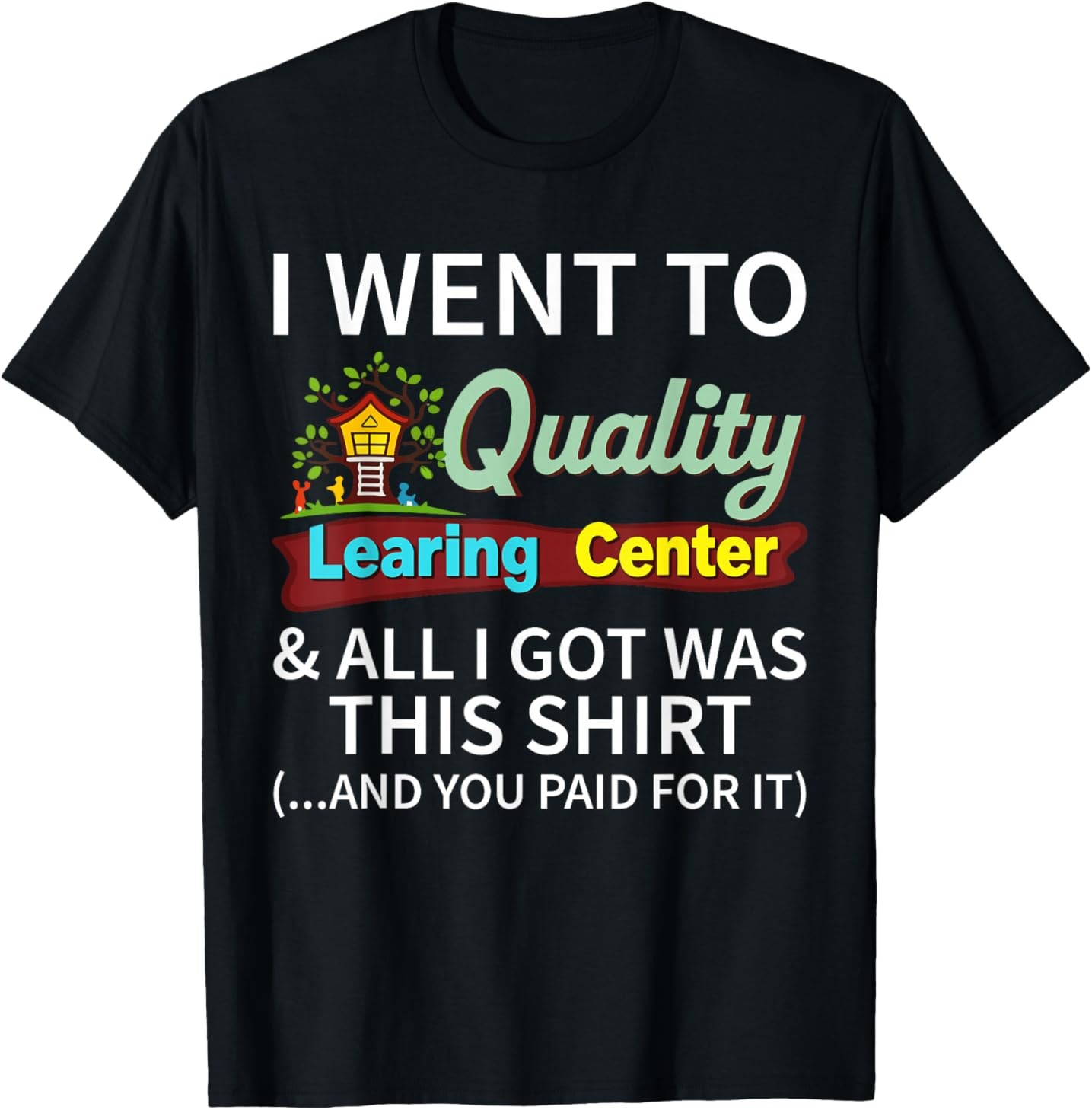 I Went to Quality Learning Center & All i got was This Shirt T-Shirt