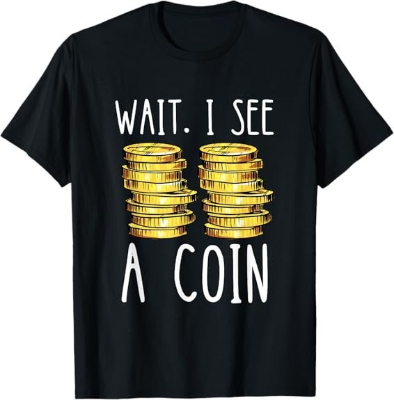Wait I See A Coin Numismatist Coin Collector Coin Collecting Tee T-Shirt