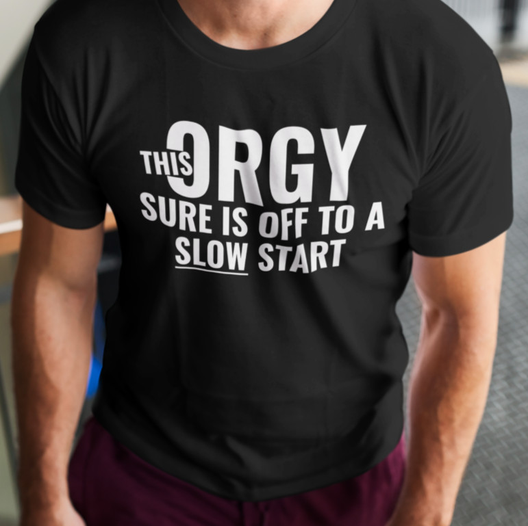 This Orgy Sure is Off to a Slow Start Funny Inappropriate T-SHIRT Swinger Party