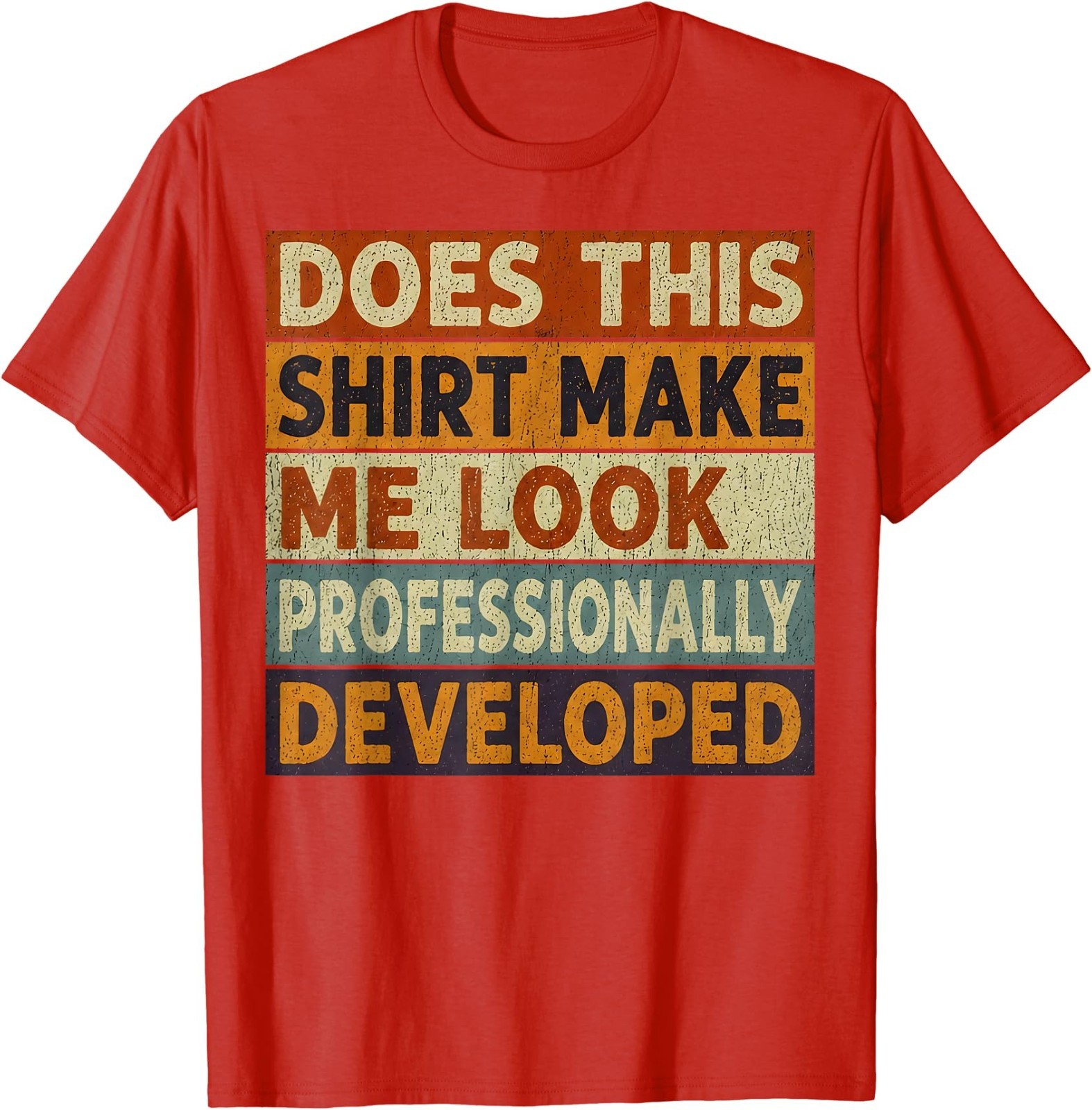 Does This Shirt Make Me Look Professionally Developed Unisex T-Shirt