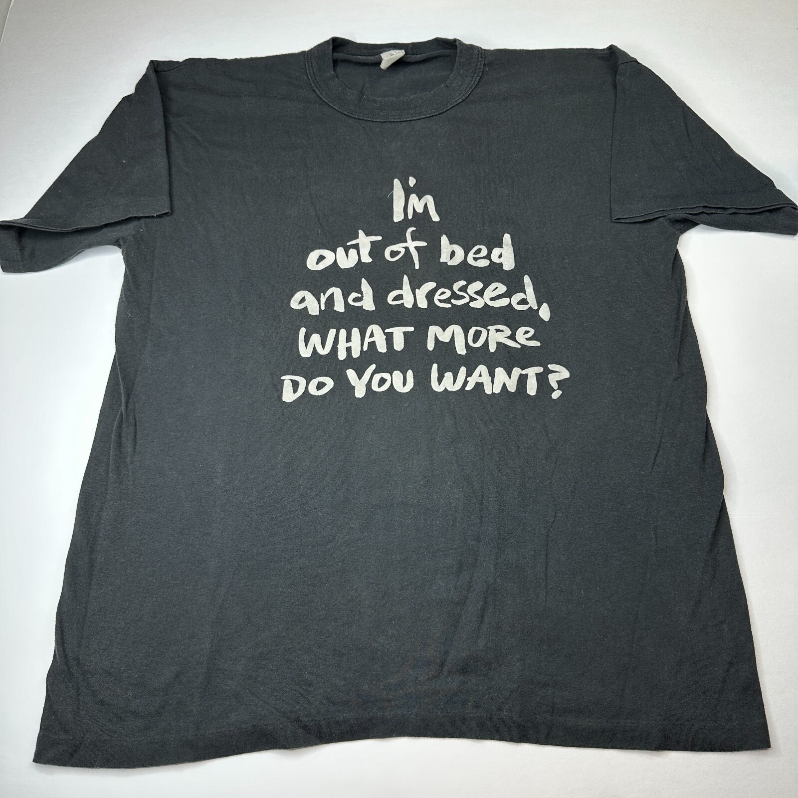 Vintage 80s Im Out Of Bed Dressed What More You Want Shirt Vtg 1980s USA Funny