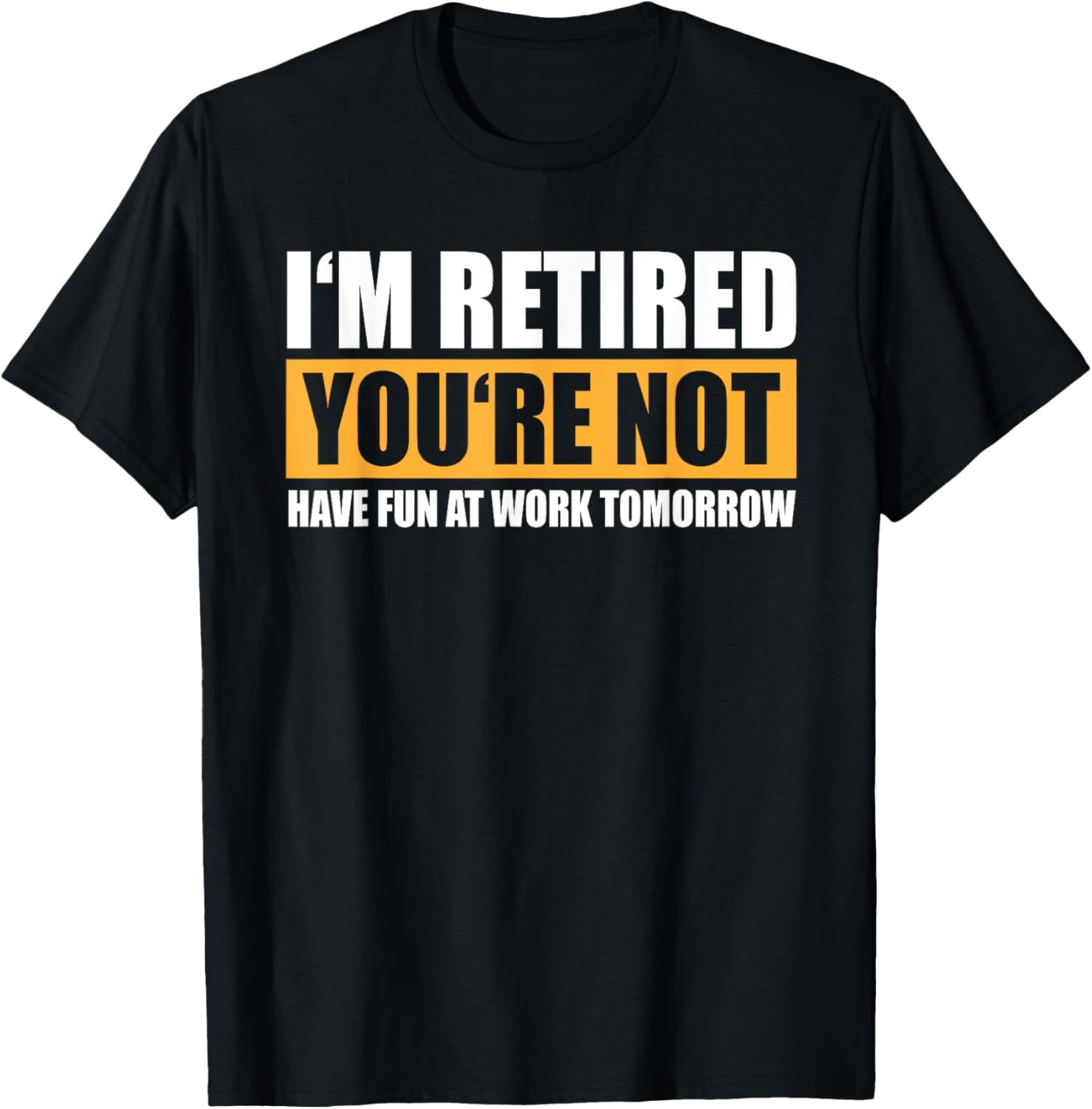 I’m Retired You’re Not Retirement Humor T-Shirt