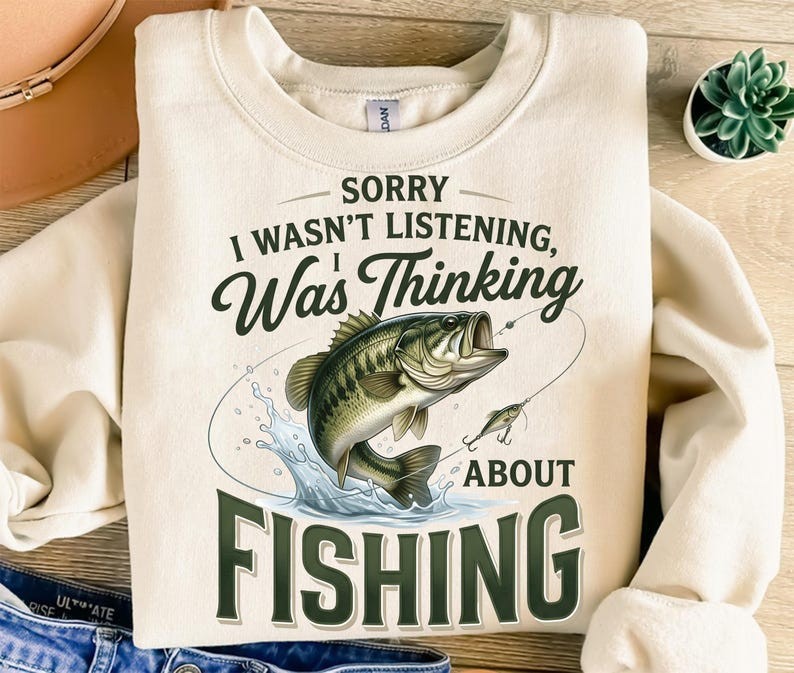 Sorry I Wasn’t Listening Thinking About Fishing PNG Funny Bass Fishing Design