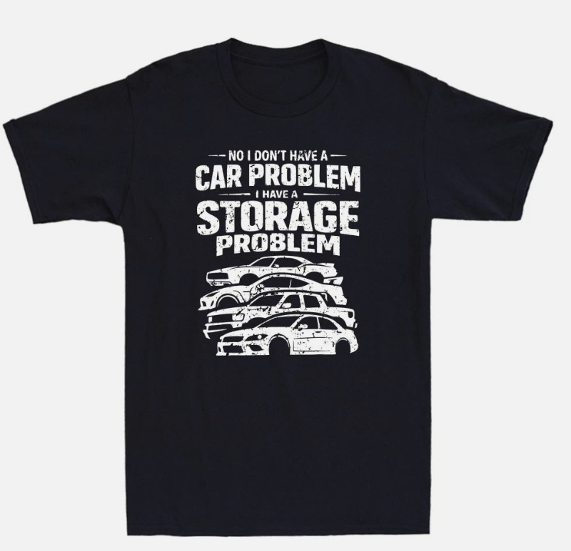 No I Dont Have a car Problem I Have a Storage Problem Funny Saying Men’s T-Shirt
