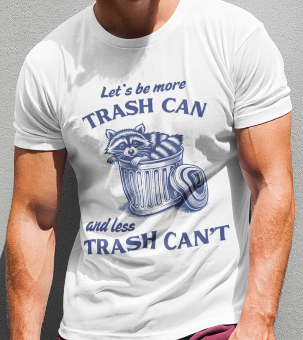 Lets Be More Trash Can and Less Trash Can’t T SHIRT Funny Racoon Graphic Joke