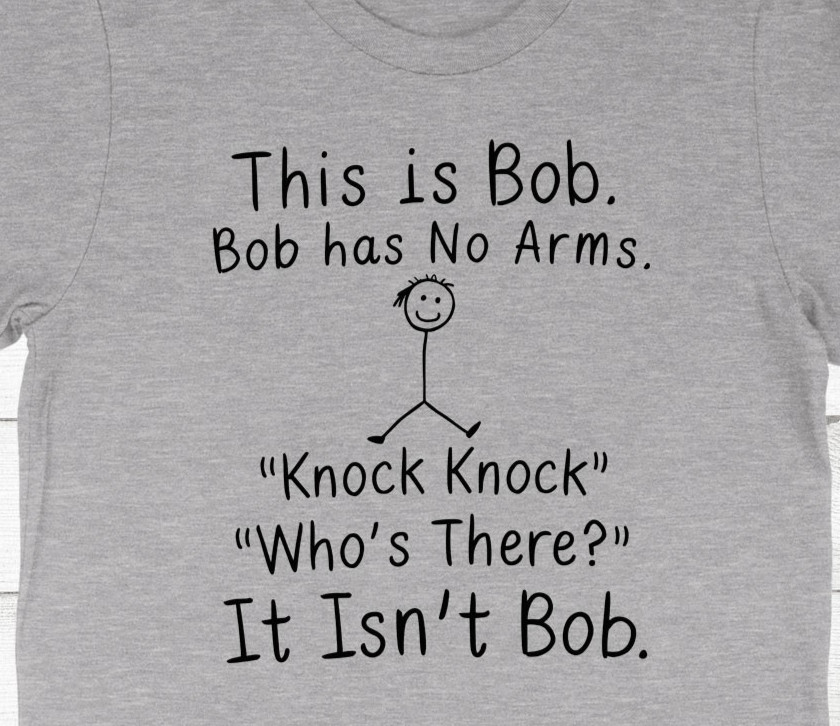 knock knock Tee Shirt Funny Bob Has No Arms T-Shirt Joke Sarcastic Novelty Gifts