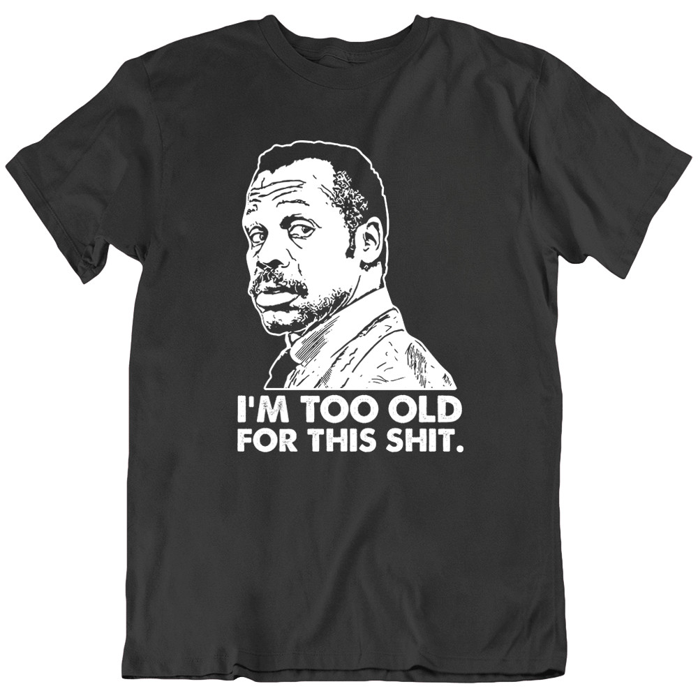 Danny Glover I’m Too Old For This Lethal Weapon 80s Movie Funny T Shirt Gift New