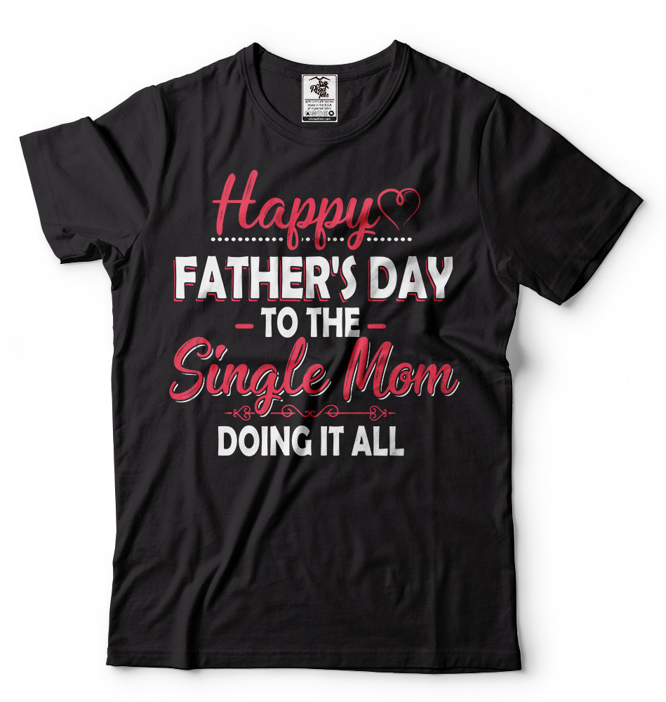 Happy Father’s day Mom Funny mother gift shirt Single mom father’s day Gift Tee