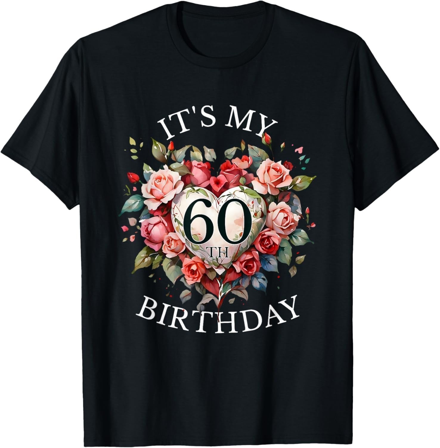 Its My 60th Birthday Rose Flower 60 Year Old Women Birthday T-Shirt