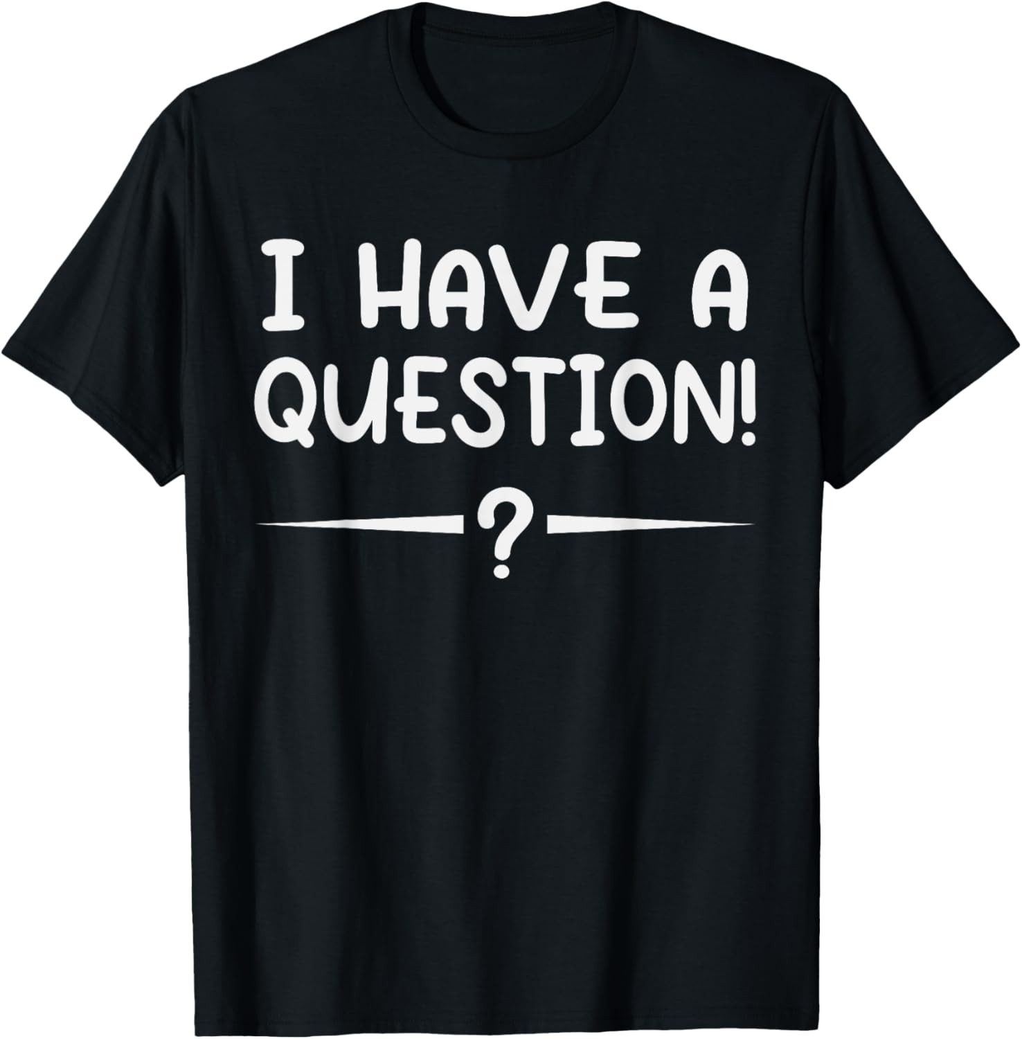 I have a question! Funny Novelty Graphic Sarcastic T-Shirt