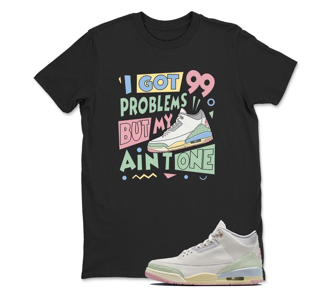 I Got 99 Problems Shirt White to Match JD 3 , BLACK/WHITE