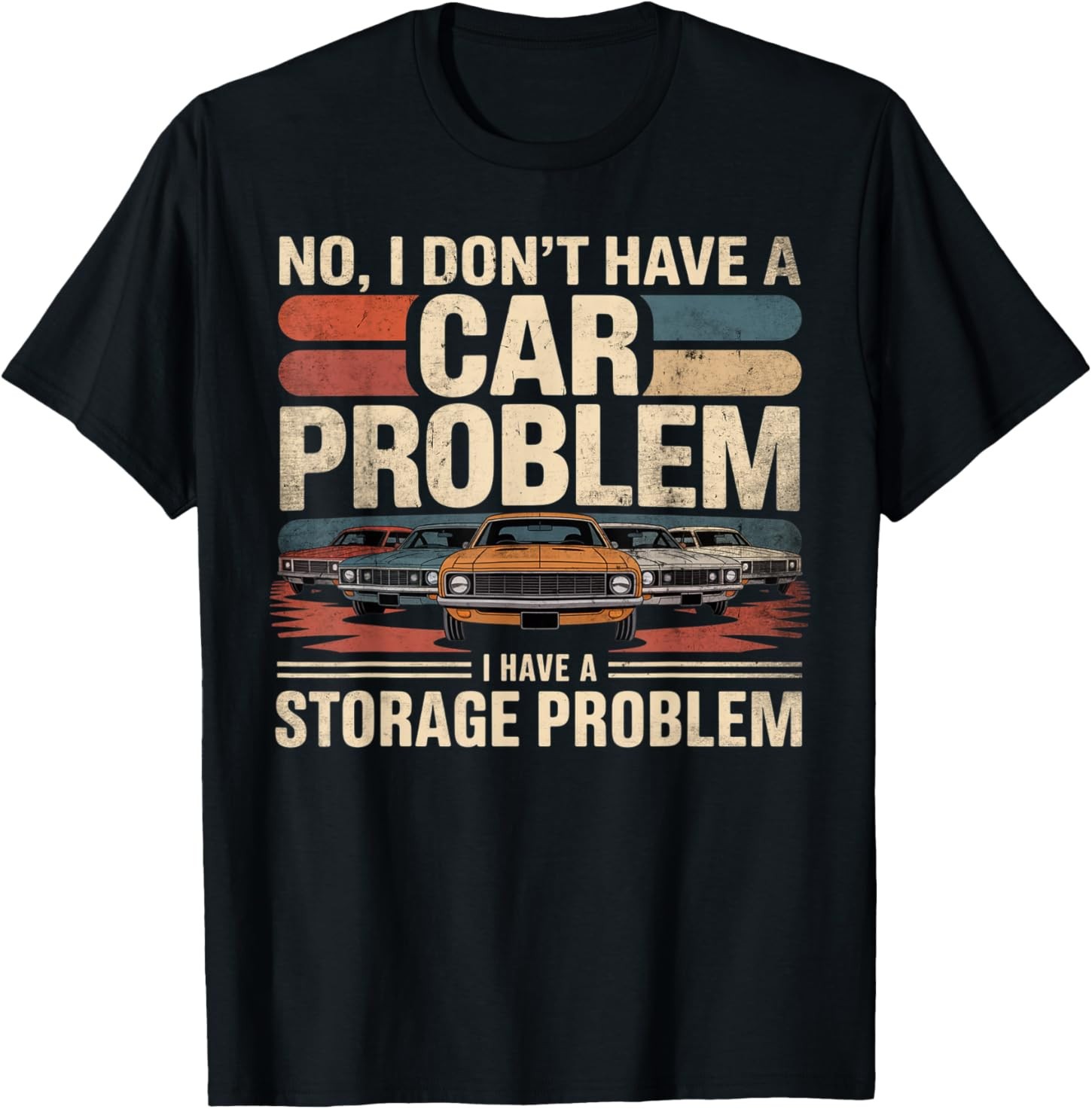 I Dont Have a Car Problem I Have a Storage Problem Car Lover T-Shirt