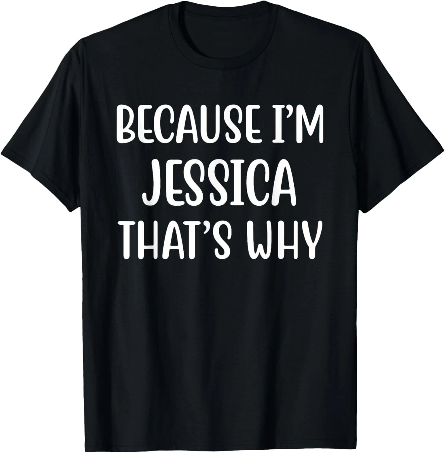 Because I’m Jessica That’s Why Quote Size S – 5XL Gift For Friends