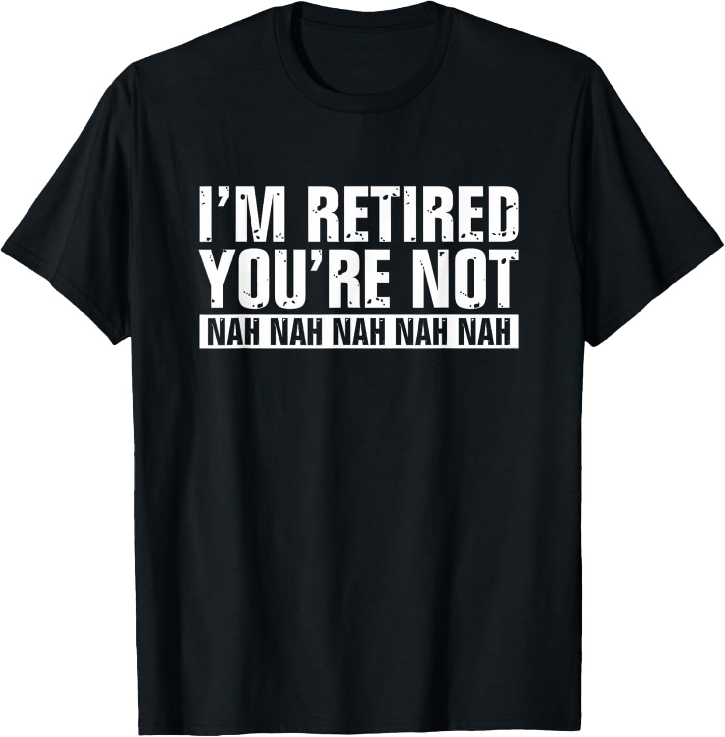 Funny Retirement Humor I’m Retired You’re Not Nah Nah T-Shirt