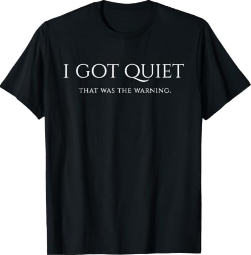 I Got Quiet that was The Warning Funny Sarcastic Mood T-Shirt