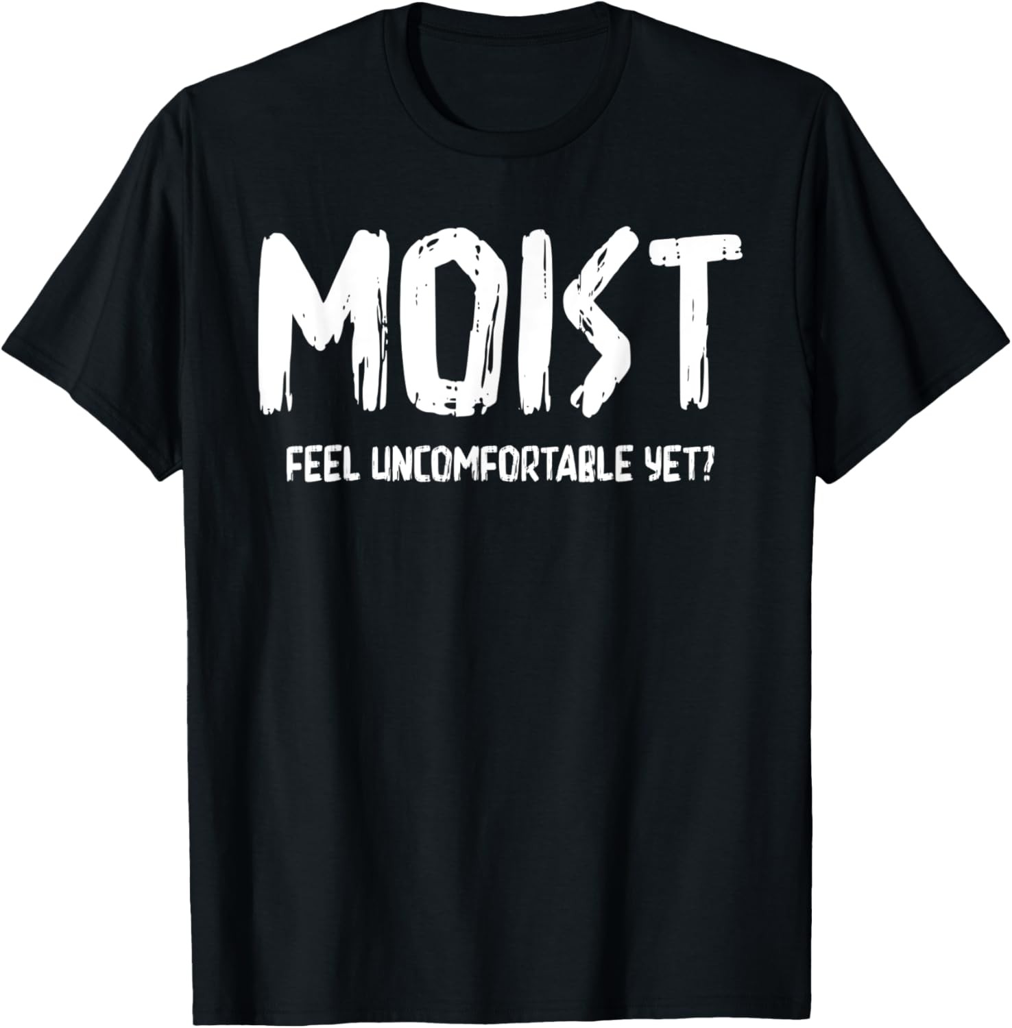 Feel Uncomfortable Yet? Moist, Humor T-Shirt