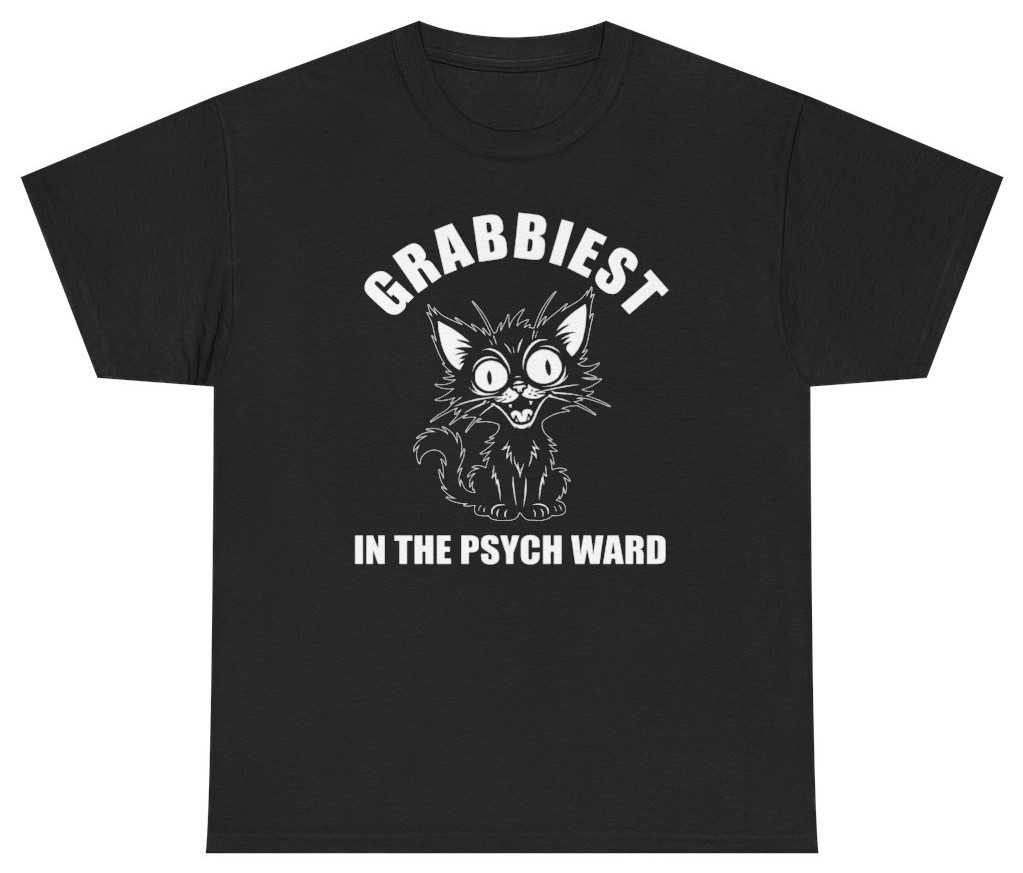 Grabbiest Pussy In The Psych Ward Tee | Unethical Threads