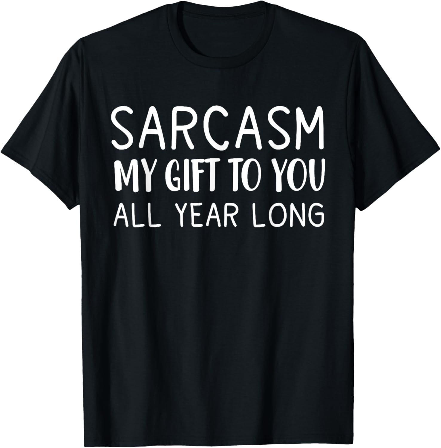 Sarcasm My Gift To You All Year Long Funny Sarcastic Joke T-Shirt