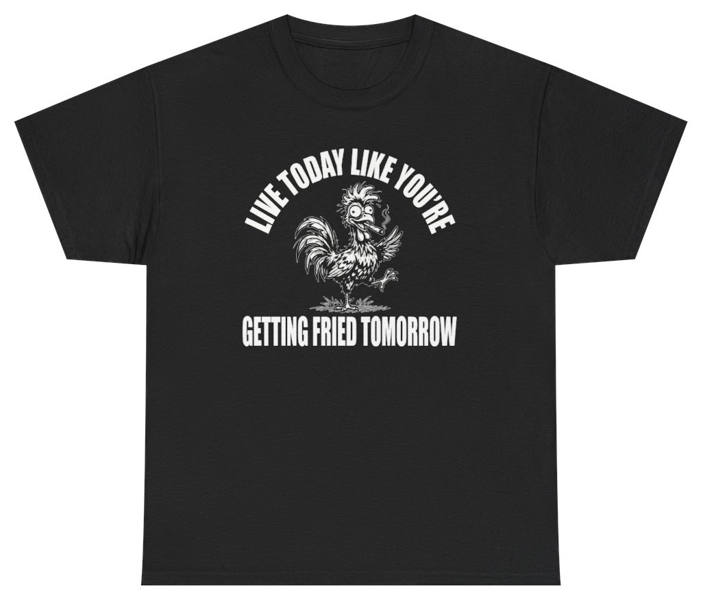 Funny Getting Fried Tomorrow Tee | Unethical Threads
