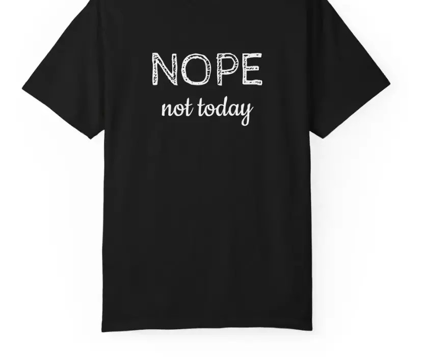 NOPE not today T-Shirt | Funny Slogan Tee, Casual Graphic Shirt