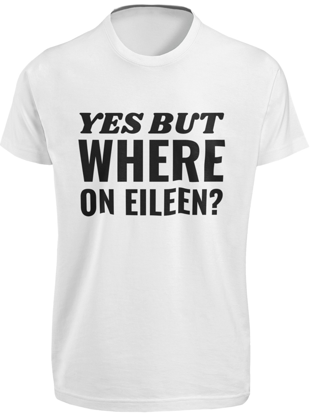 Where on Eileen? T SHIRT Funny Song Lyric Joke Dexys Midnight Runners Rude TEE