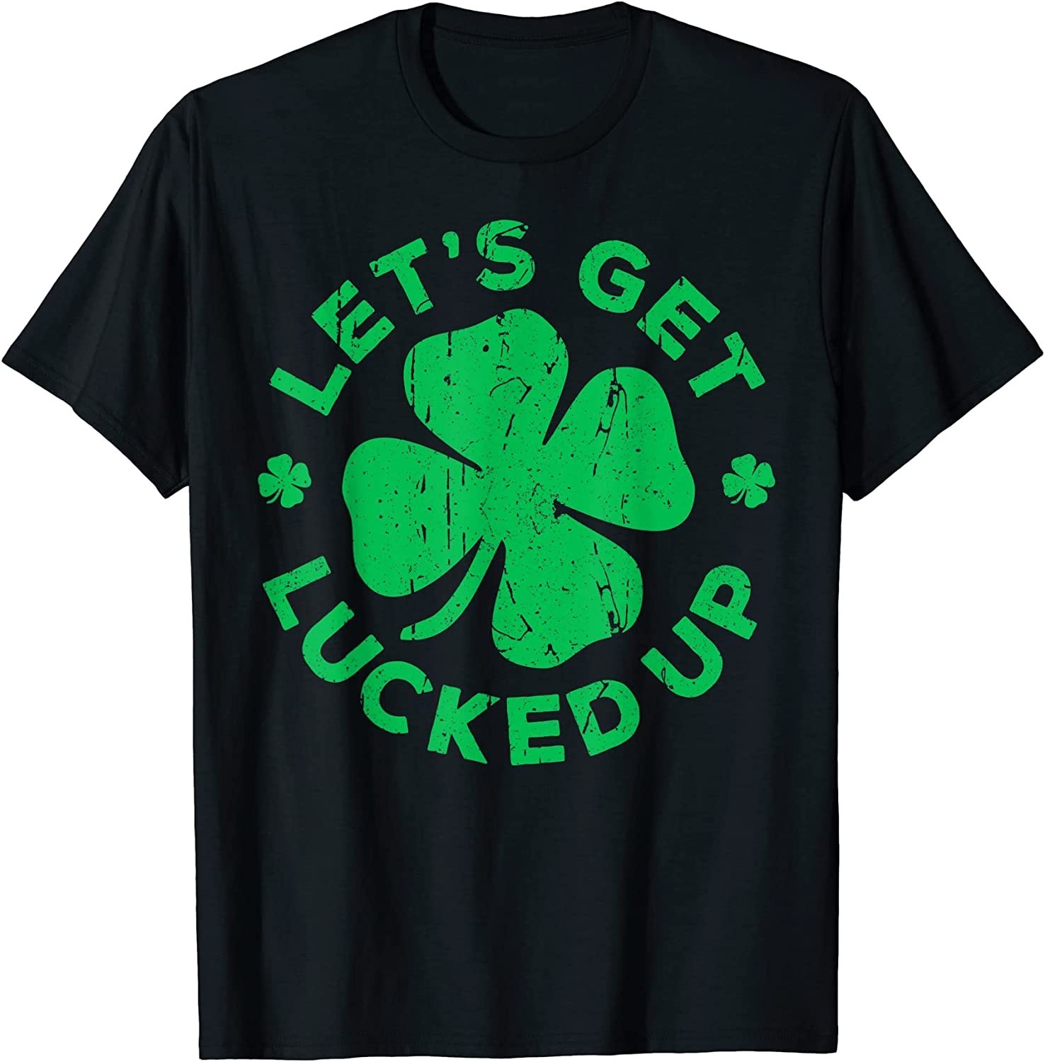 NEW! Let’s Get Lucked Up Saint Patrick’s Day T-Shirt – MADE IN USA