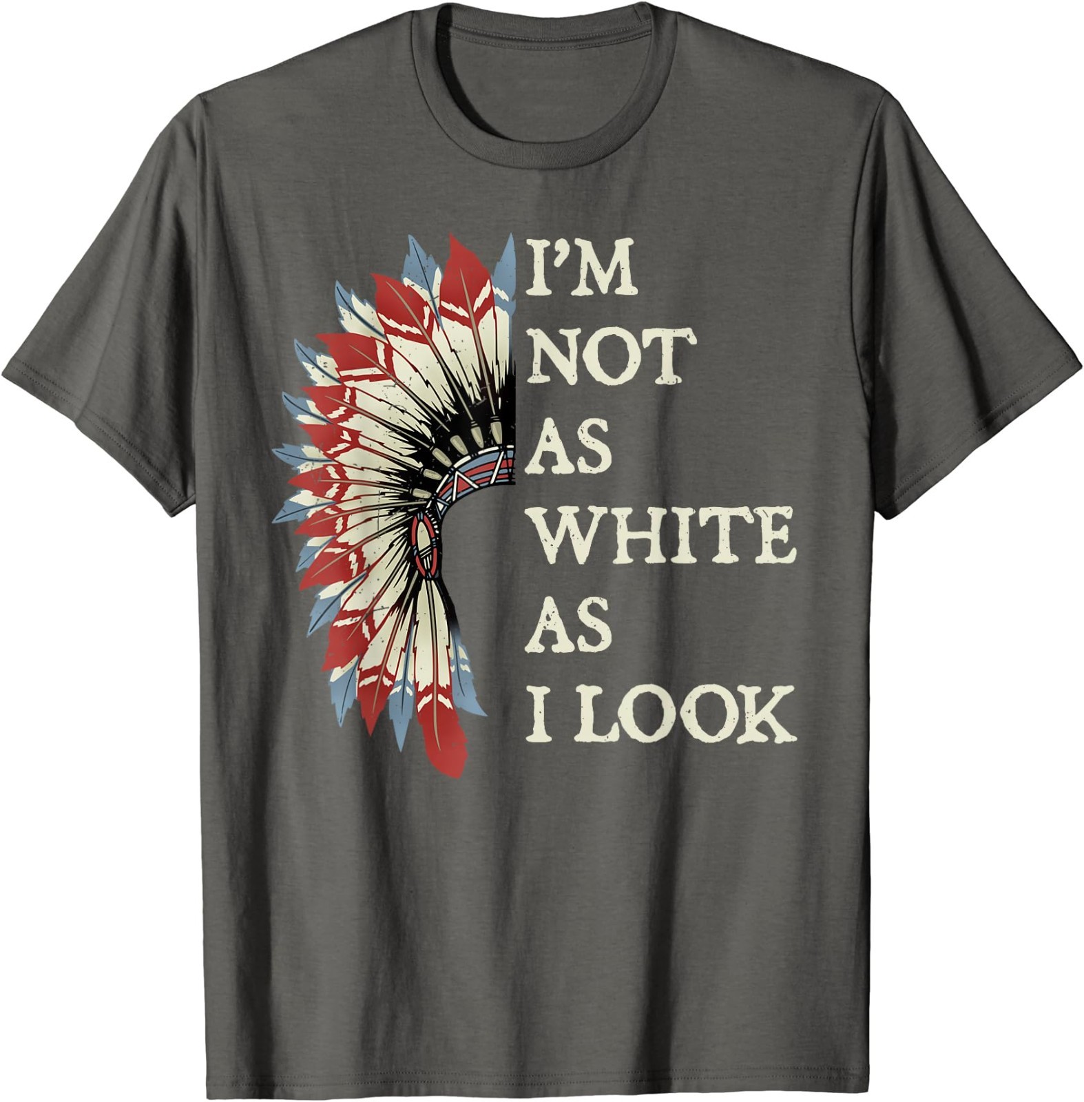 I’m Not As White As I Look Native American Indian Day Pride T-Shirt