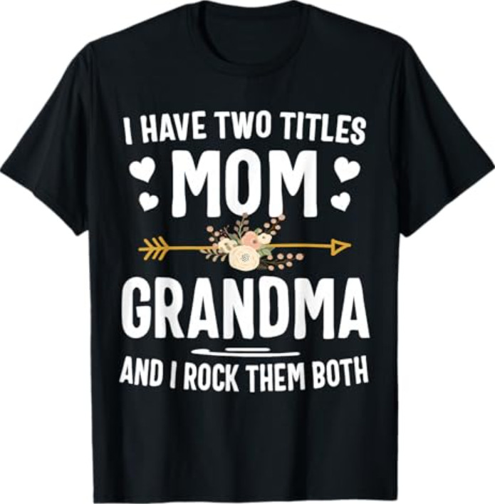 I Have Two Titles Mom and Grandma Shirt T-Shirt