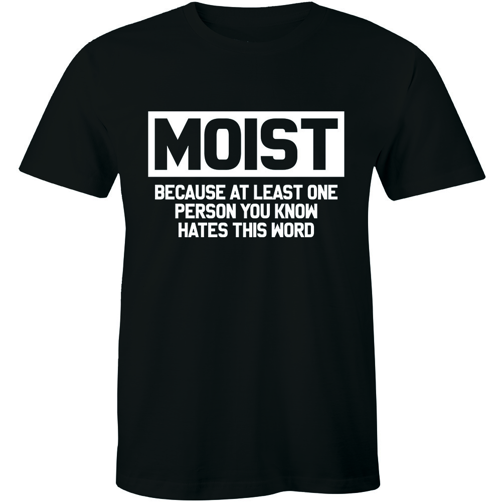 Moist Because Atleast One Person You Know Hates This Word – Men’s T-shirt Tee