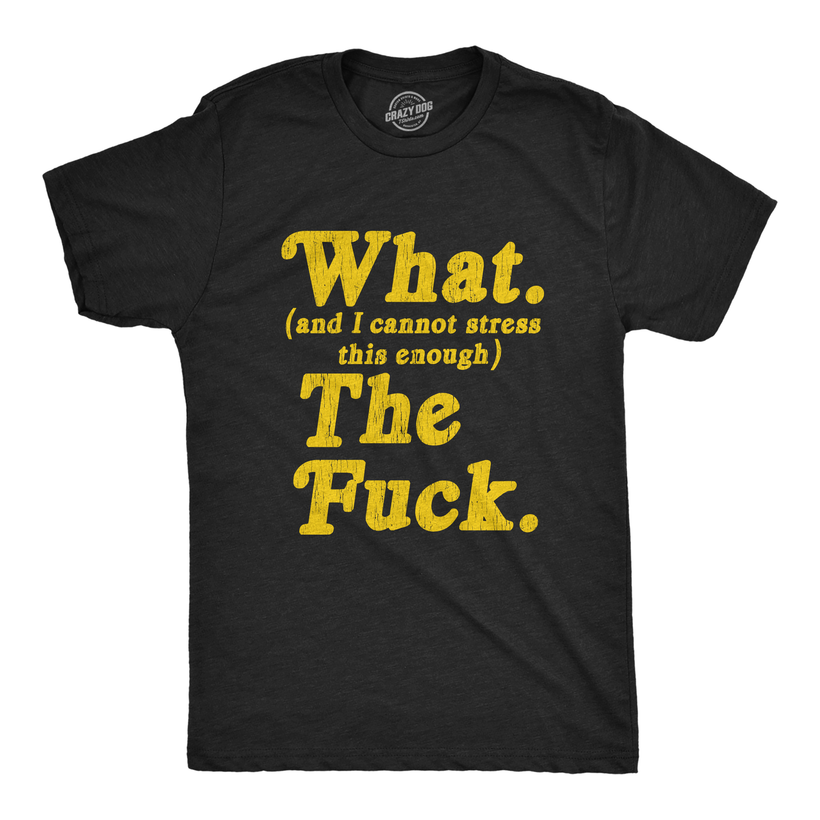 Mens What And I Cannot Stress This Enough The Tshirt Funny Sarcastic