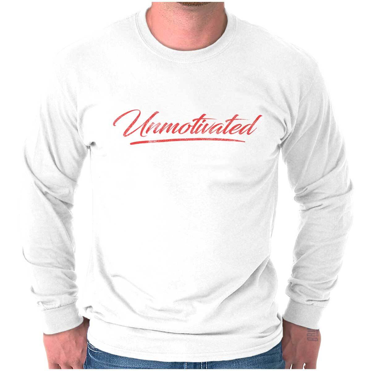 Funny Sarcastic Humor Unmotivated Attitude Long Sleeve Tshirt for Men or Women