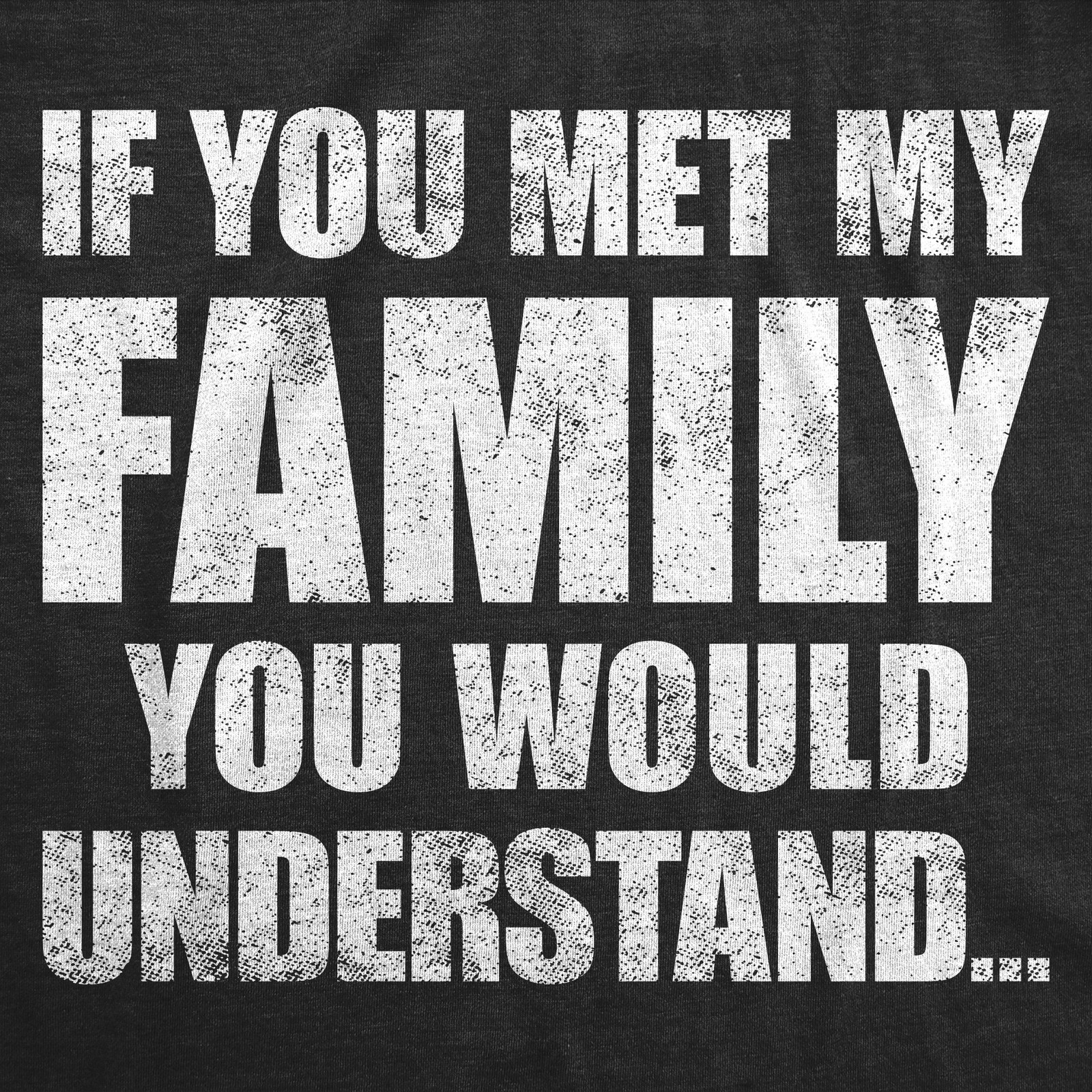 Mens Funny T Shirts If You Met My Family You Would Understand Sarcastic Graphic