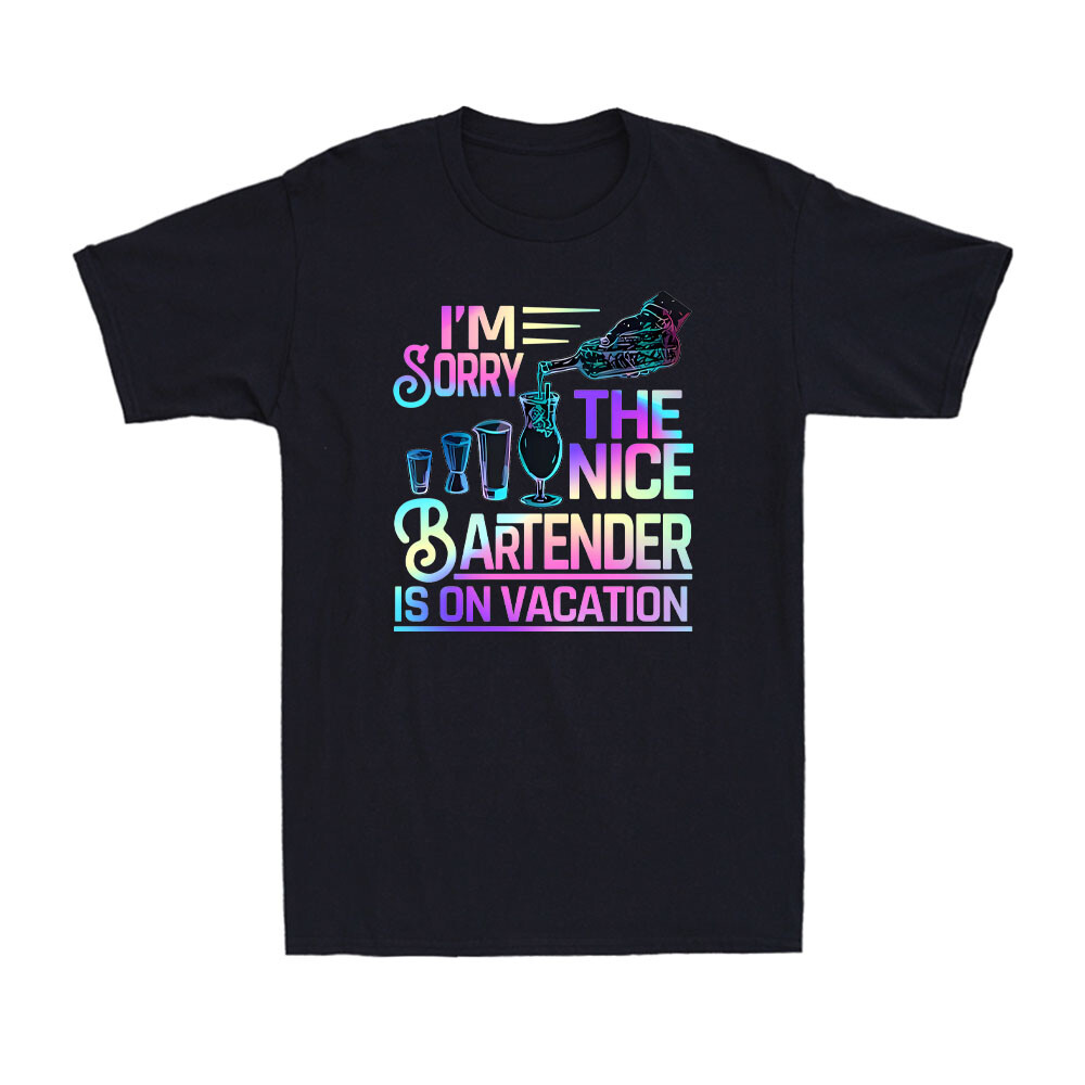 I’m Sorry The Nice Bartender Is On Vacation Funny Drinking Lover Men’s T-Shirt