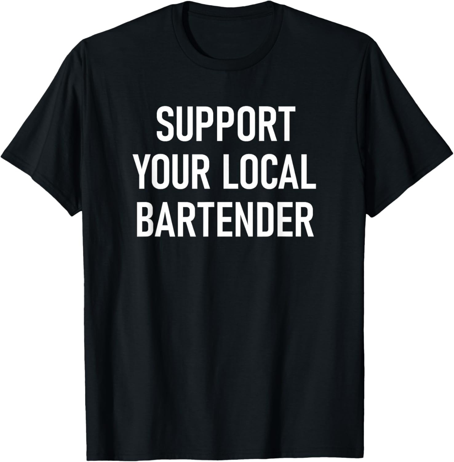 Support Your Local Bartender, Funny, Jokes, Sarcastic T-Shirt