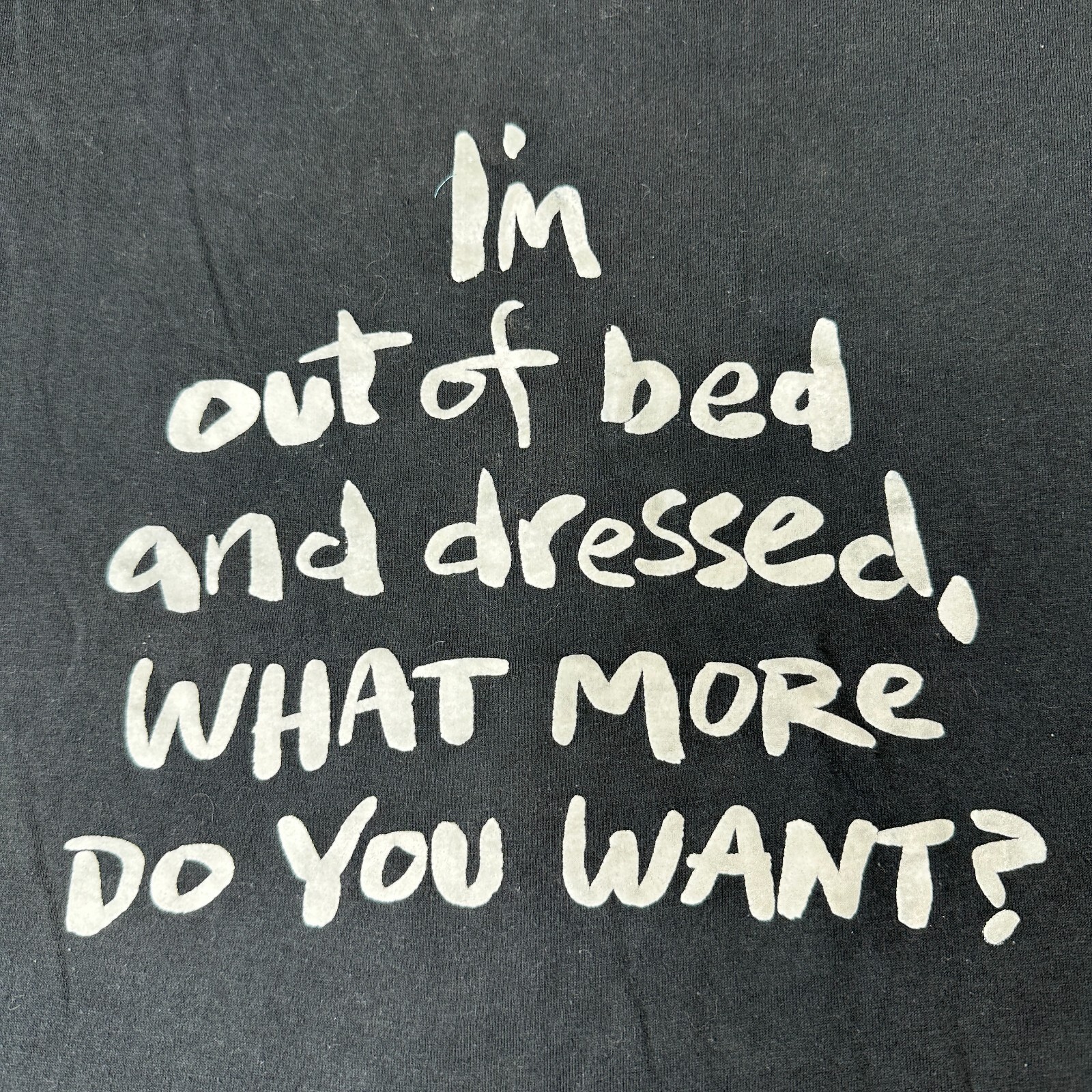 Vintage 80s Im Out Of Bed Dressed What More You Want Shirt Vtg 1980s USA Funny
