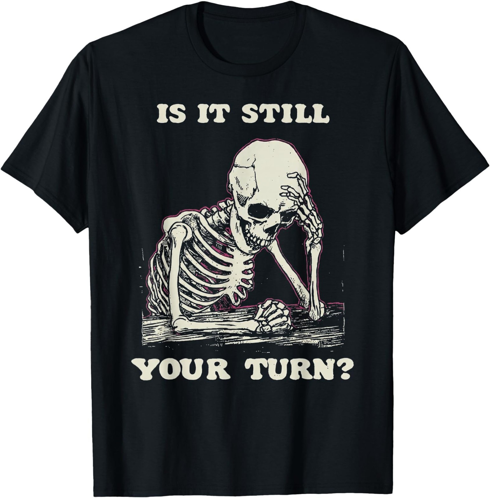 is It Still Your Turn Funny Skeleton Waiting Quote Meme T-Shirt