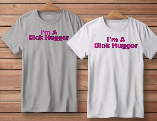 I’m A Dick Hugger Funny Shirt Gray or White S-4XL S M L XL XXL 2XL 3XL 4XL NEW