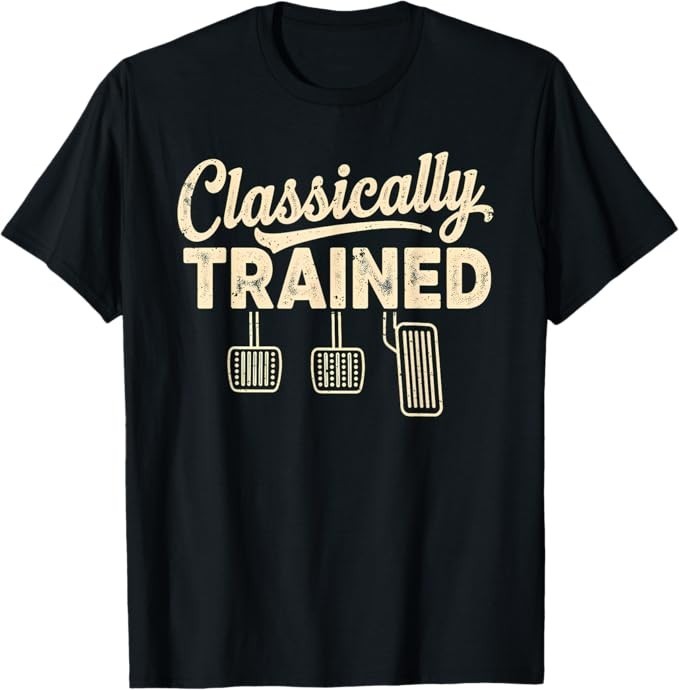 Classically Trained Manual Car Pedals Driving Humor T-Shirt