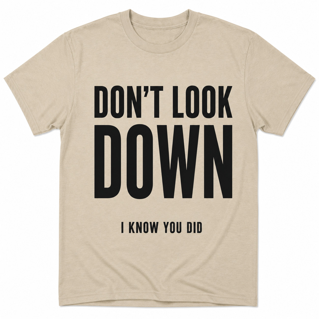 Don’t Look Down I Know You Did Shirt Funny Sarcastic Humor Graphic T-Shirt