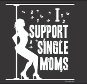 T-Shirt S to 2XL 3XL – i Support SINGLE MOMS – Fun Humor Adult