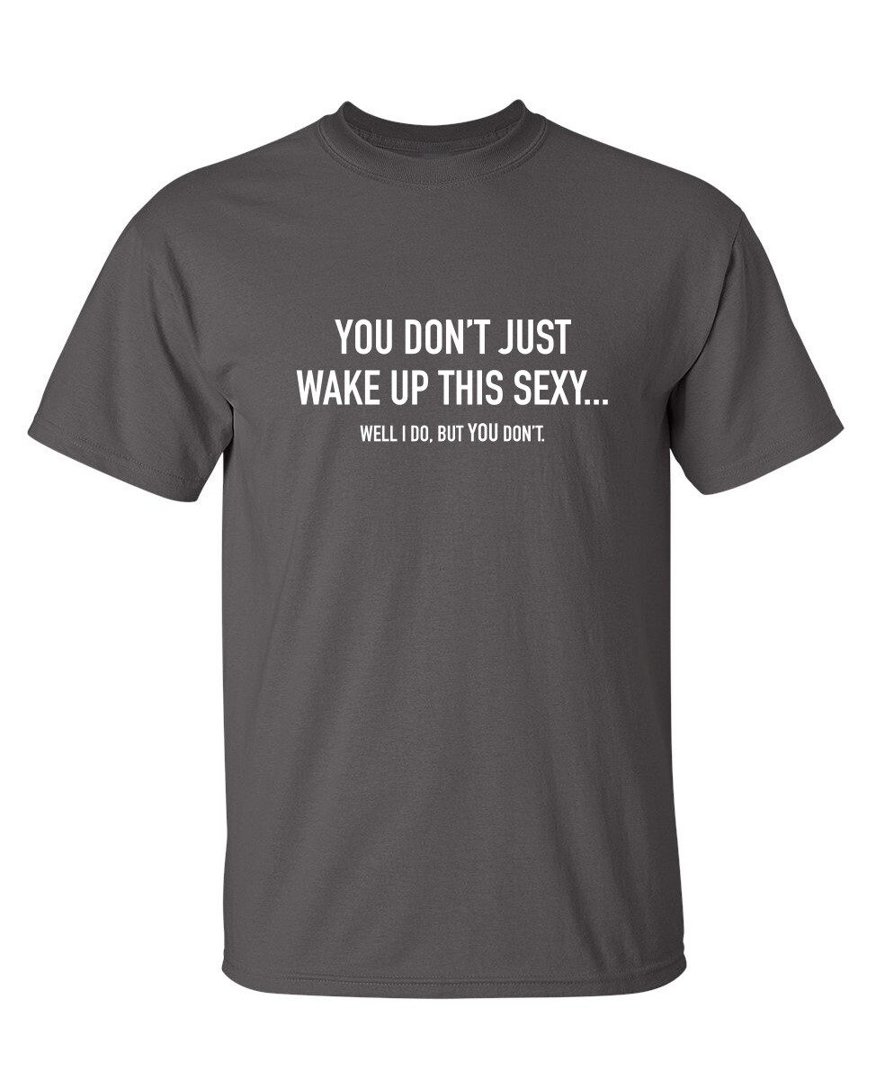 Just Wake up Sexy Sarcastic Humor Graphic Super Soft Ring Spun Funny T Shirt