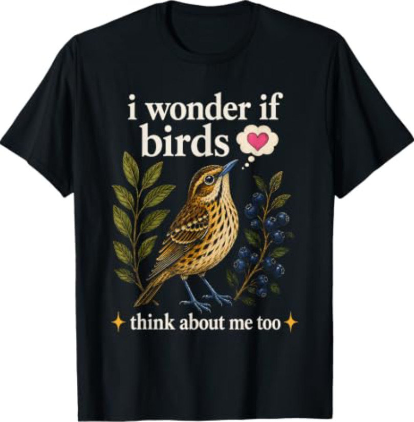 Cute Funny I Wonder If Birds Think About Me Too Teachers T- Shirt